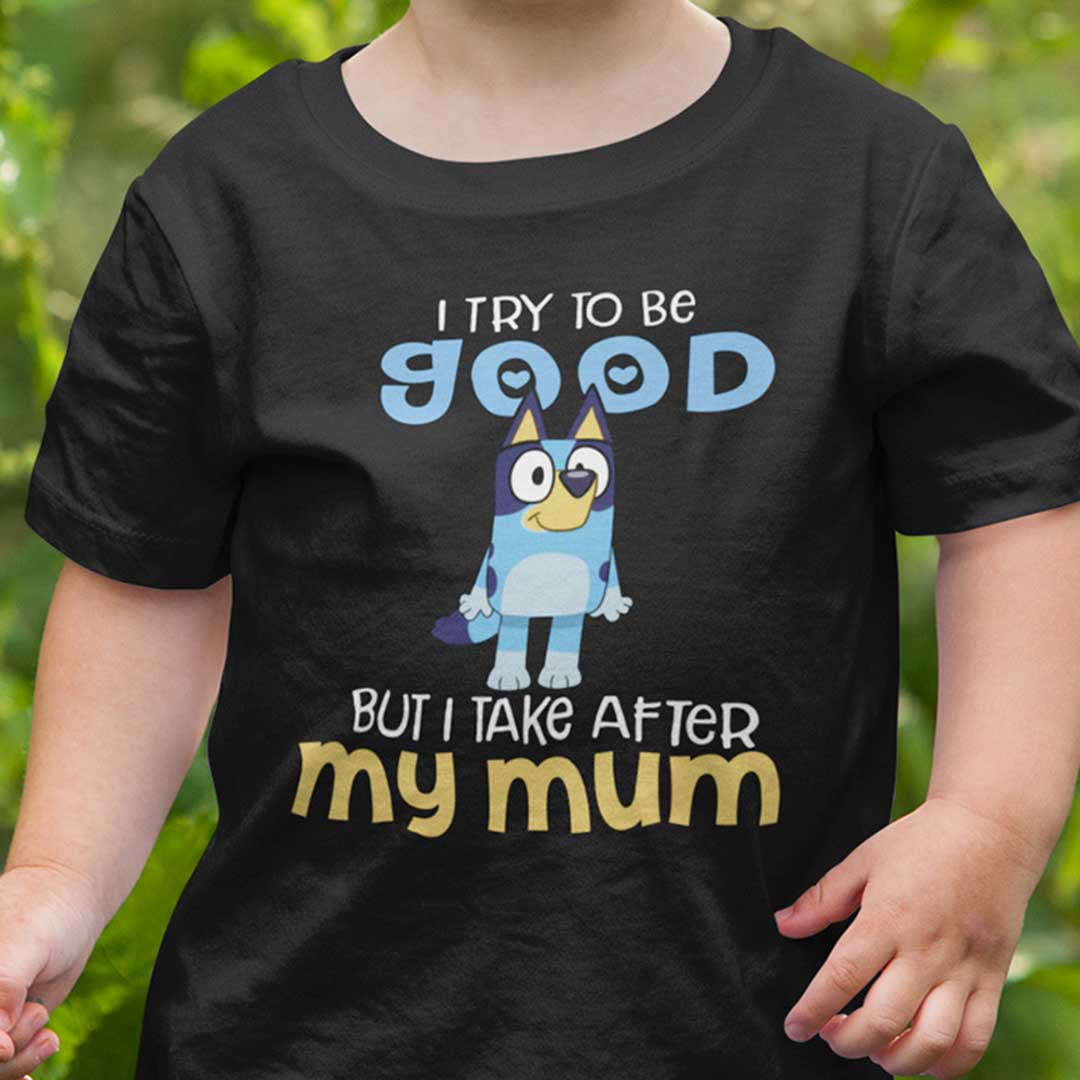 Kid Shirt Bluey Bandit I Try To Be Good But I Take After My Mum