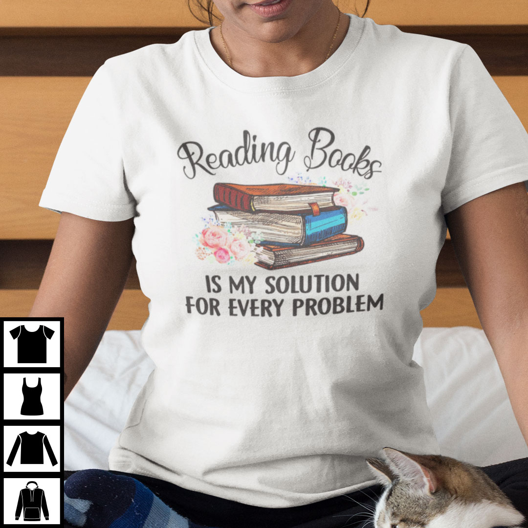 Reading Books Is Solution For Every Problem Shirt Book Lover