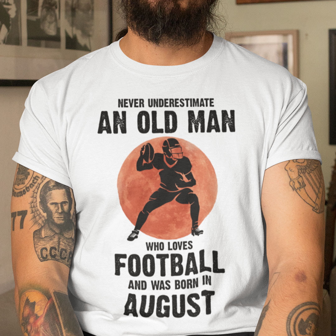 Old Man Football Shirt Loves Football And Born In August