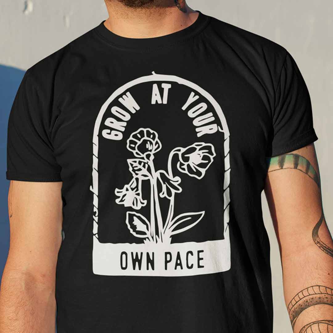 Plants Grow At Your Own Pace T Shirt