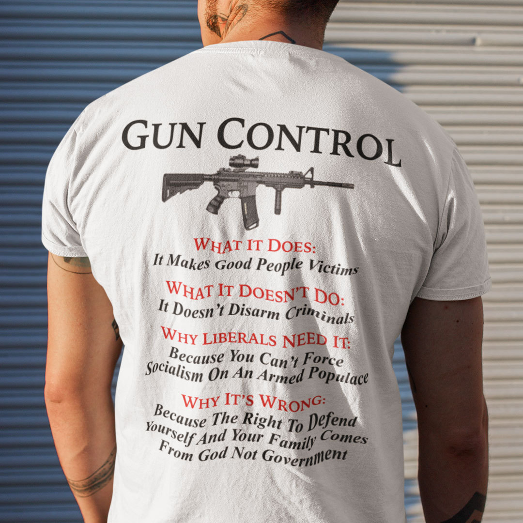 Gun Control Shirt What It Does It Makes Good People Victims