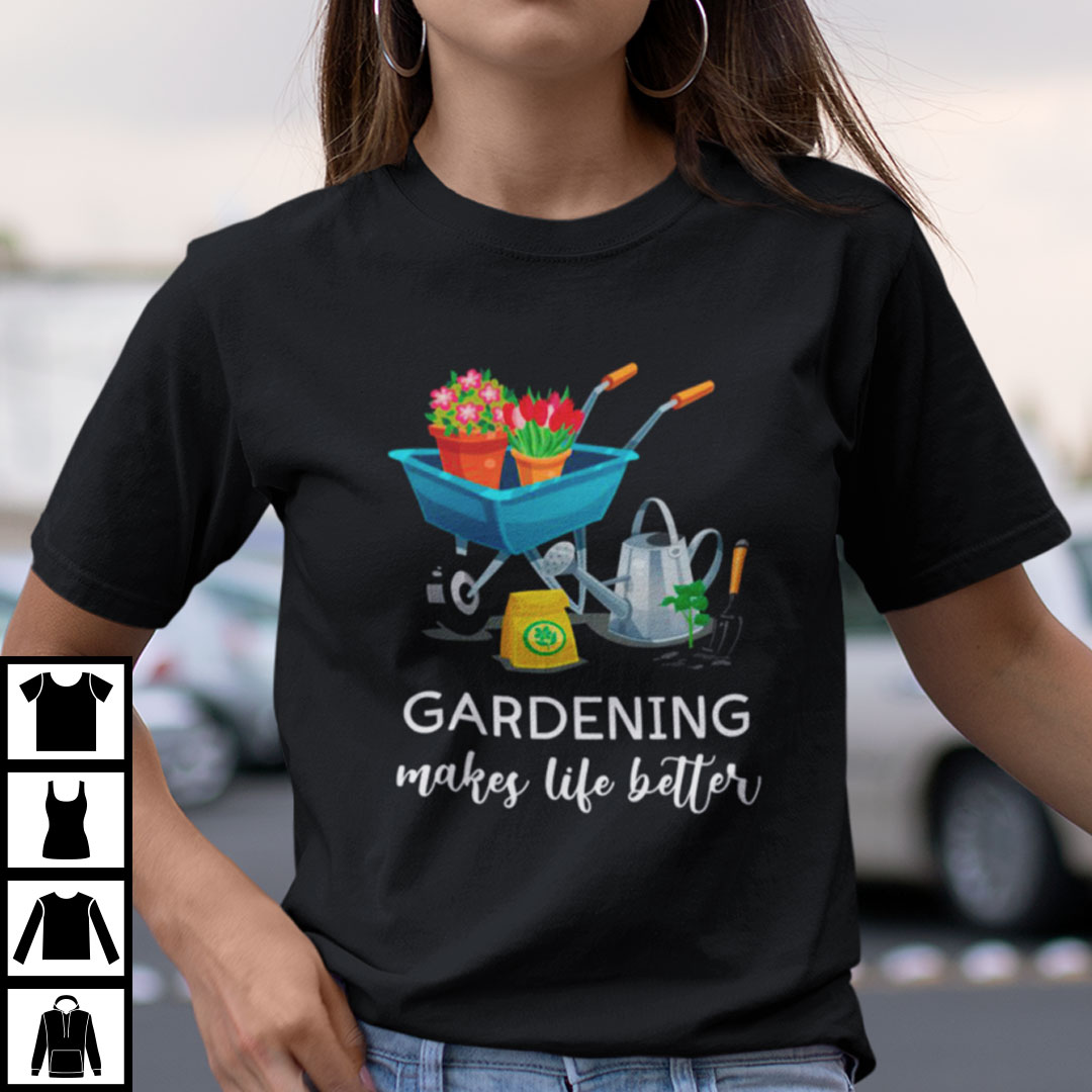 Gardener Shirt Gardening Makes My Life Better