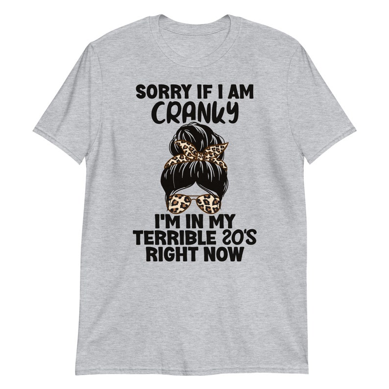 Sorry I'm So Cranky I'm In My Terrible 20's Right Now Shirt
