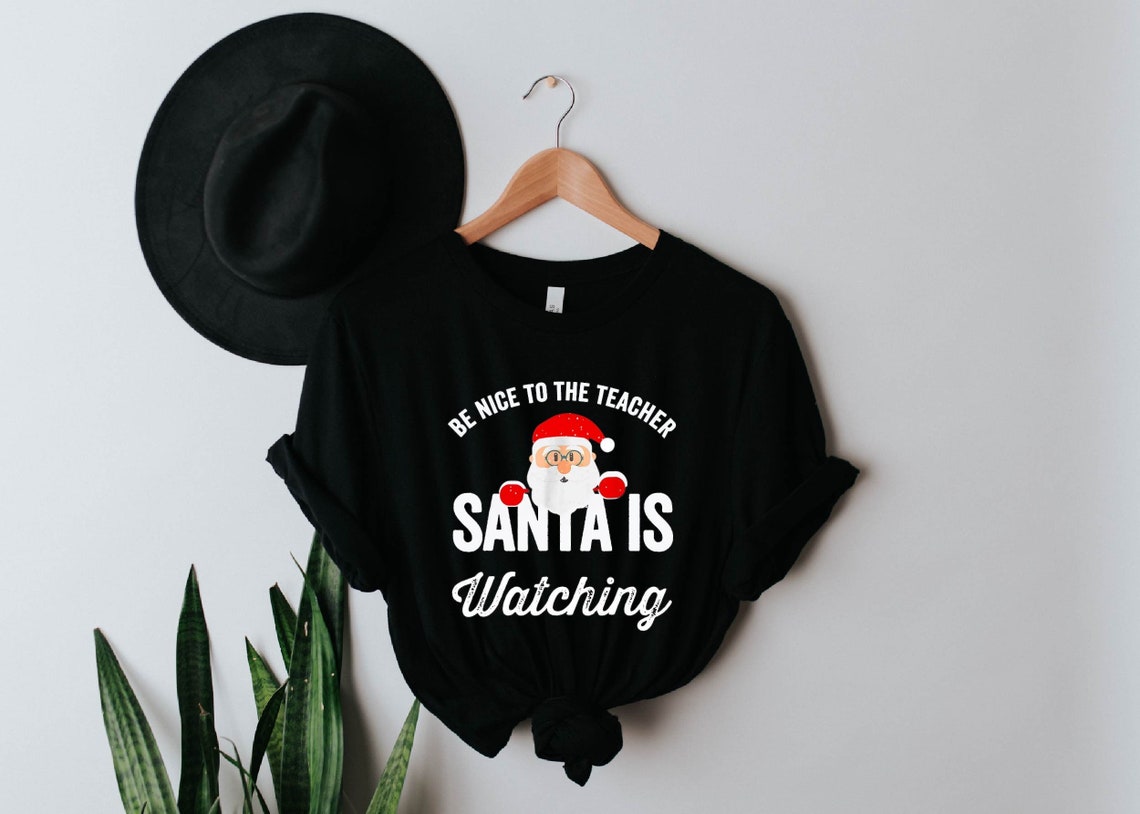 Be Nice to the Teacher Santa is Watching Shirt