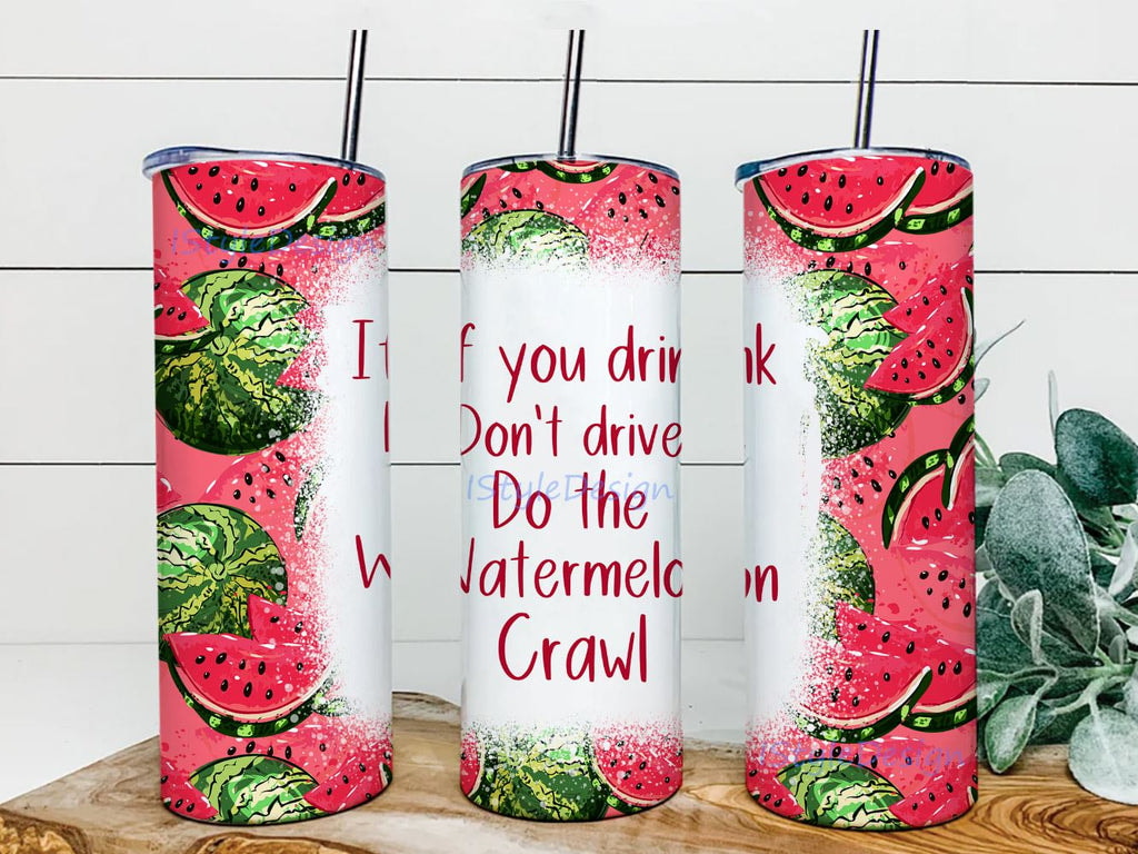 If You Drink Don't Drive Do The Watermelon Crawl Skinny Tumbler