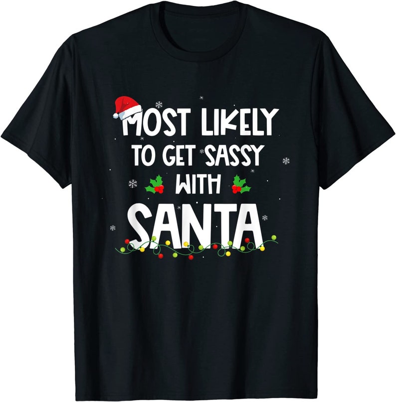 Most Likely To Get Sassy With Santa Funny Family Christmas T-Shirt, Hoodie, Sweatshirt