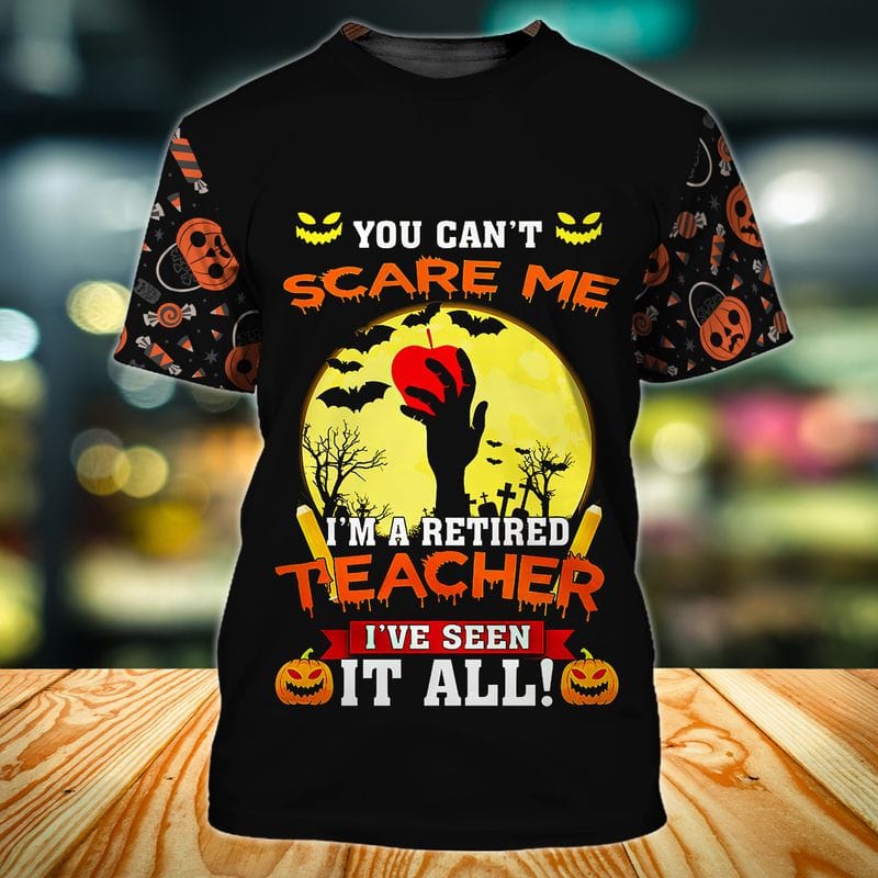 You Can't Scare Me I'm A Retired Teacher I've Seen It All Halloween