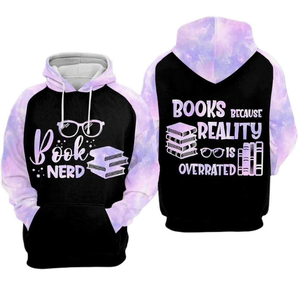 Book Nerd Books Because Reality Is Overrated 3D Hoodie, T-Shirt, Zip Hoodie, Sweatshirt For Men and Women