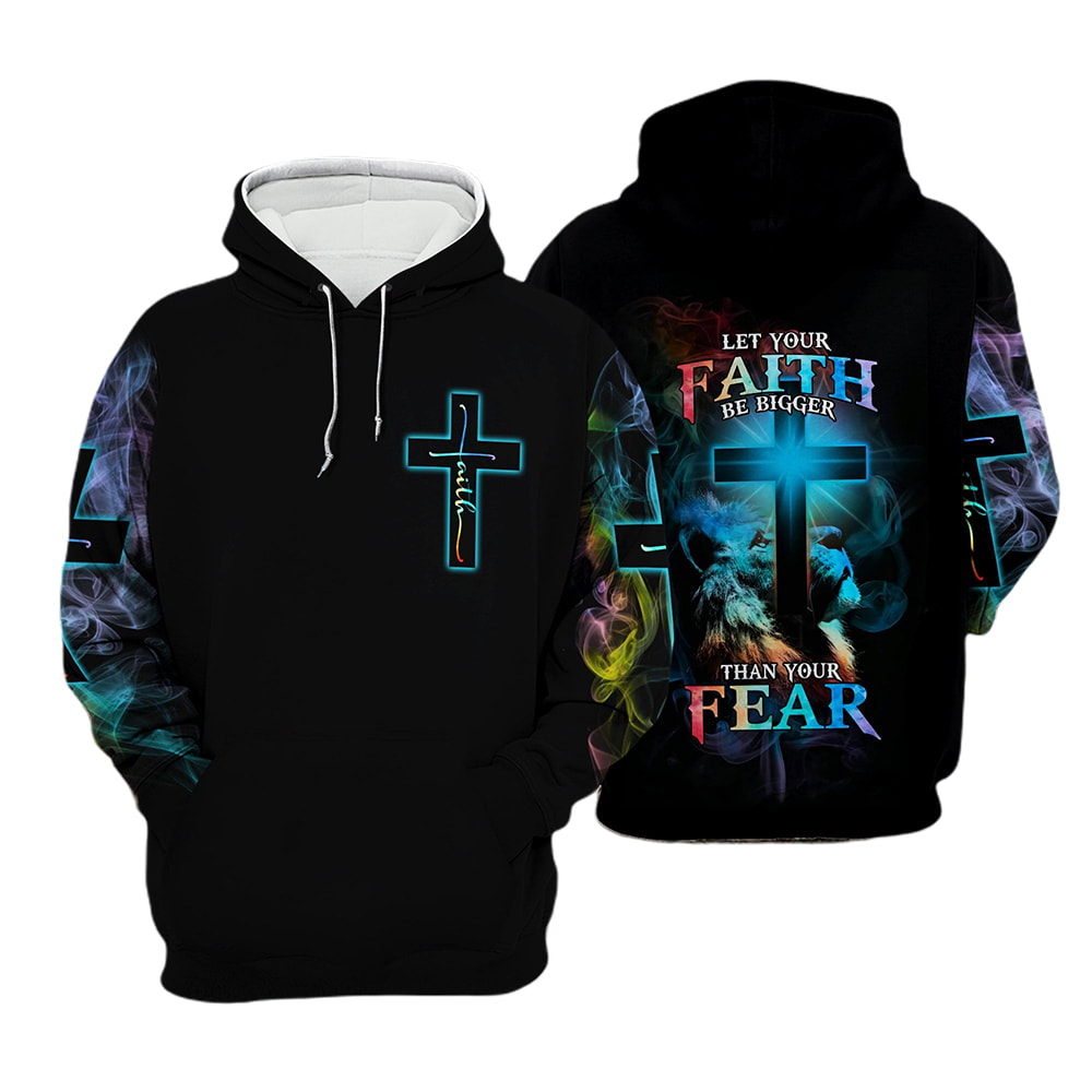 Christian Let Your Faith Be Bigger Than Your Fear 3D Hoodie, T-Shirt, Zip Hoodie, Sweatshirt Top For Men and Women
