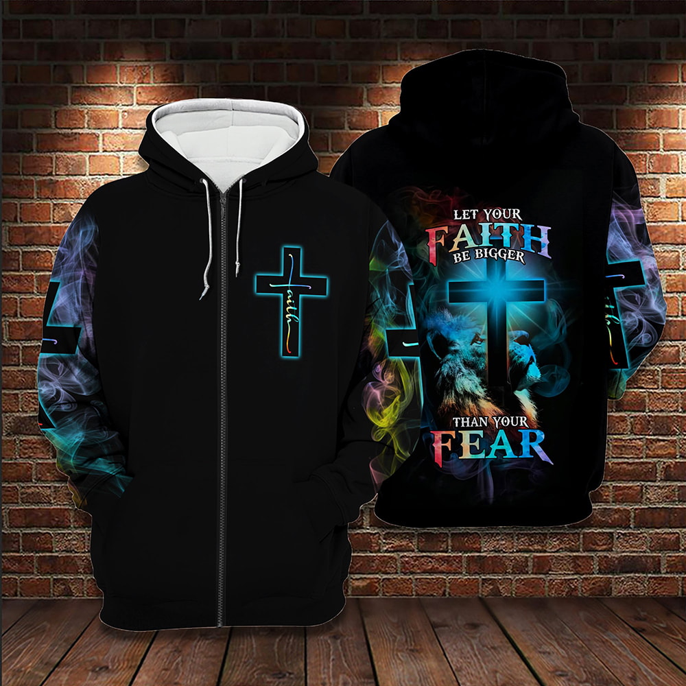 Christian Let Your Faith Be Bigger Than Your Fear 3D Hoodie, T-Shirt, Zip Hoodie, Sweatshirt Top For Men and Women