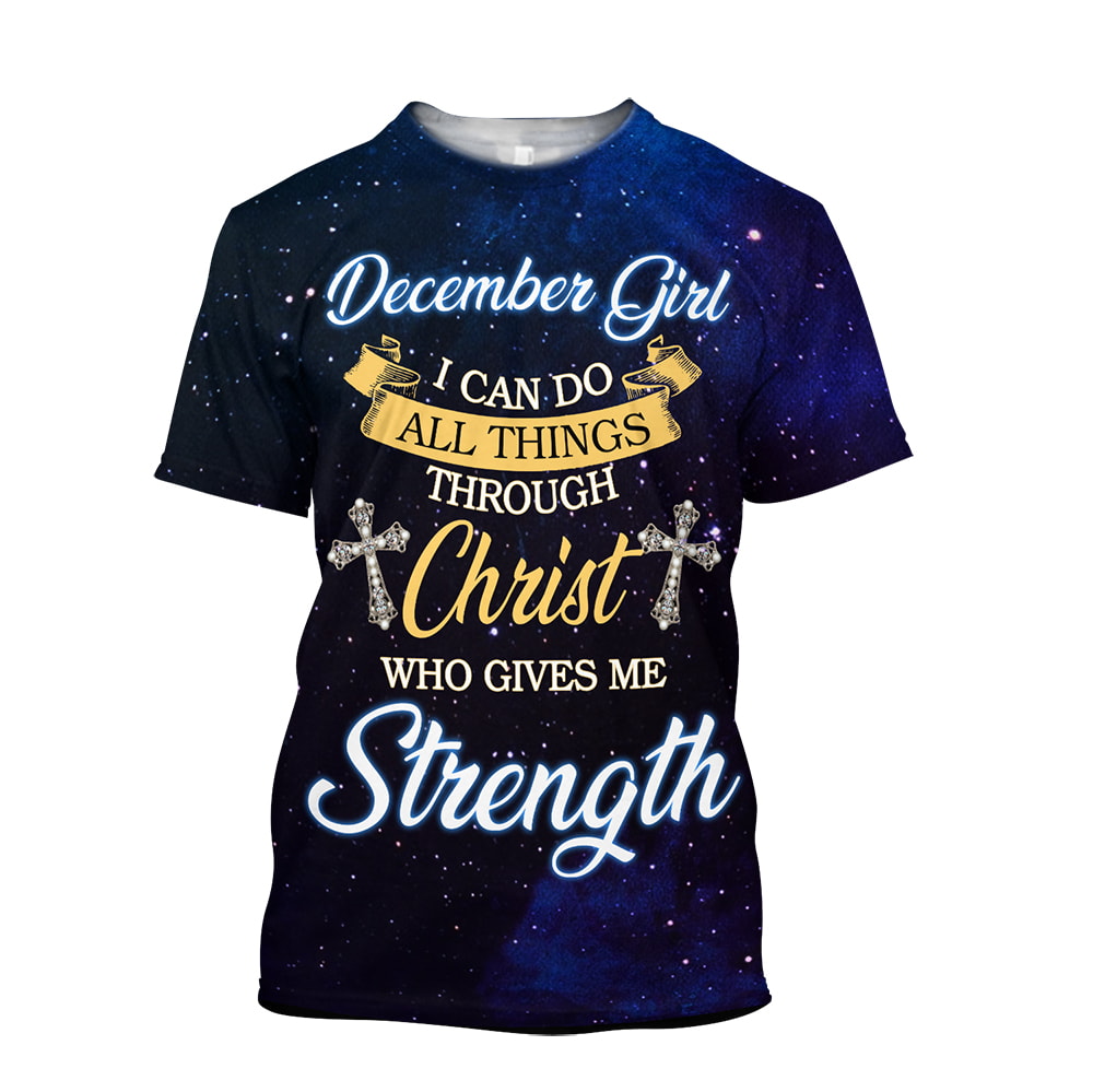 December Girl I Can Do All Things Through Christ Who Give Me Strength 3D Hoodie, T-Shirt, Zip Hoodie, Sweatshirt For Men and Women