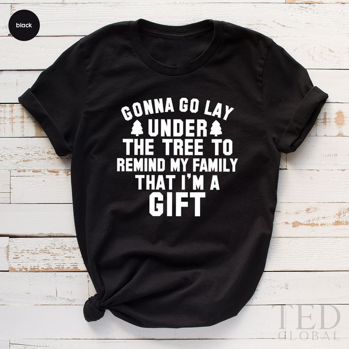Cute Christmas T-Shirt, Gonna Go Lay Under The Tree To Remind Family That I'm A Gift TShirt, Holiday Shirts, Xmas Shirt, Gift For Christmas