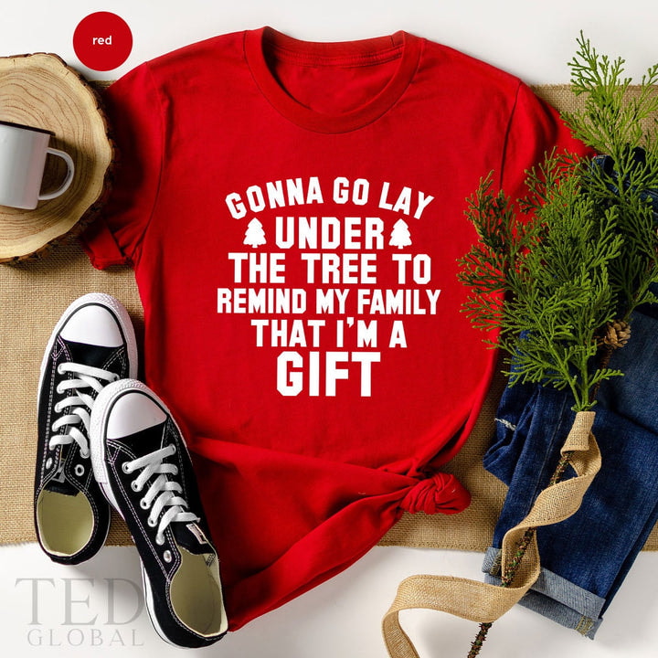 Cute Christmas T-Shirt, Gonna Go Lay Under The Tree To Remind Family That I'm A Gift TShirt, Holiday Shirts, Xmas Shirt, Gift For Christmas