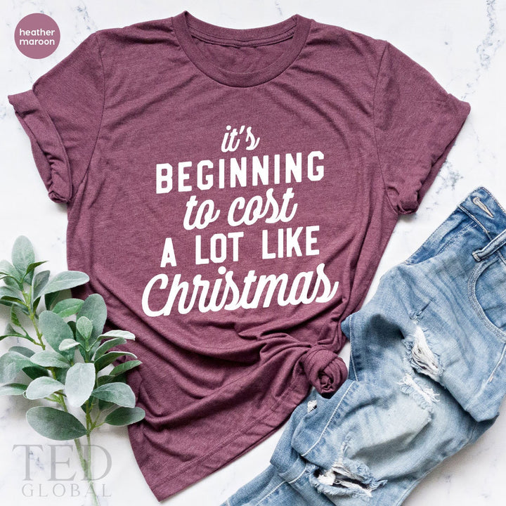 Cute Christmas T-Shirt, Holiday Outfit T Shirt, It's Beginning to cost A LOT LIKE Christmas Shirts, Family Xmas Shirt, Gift For Christmas