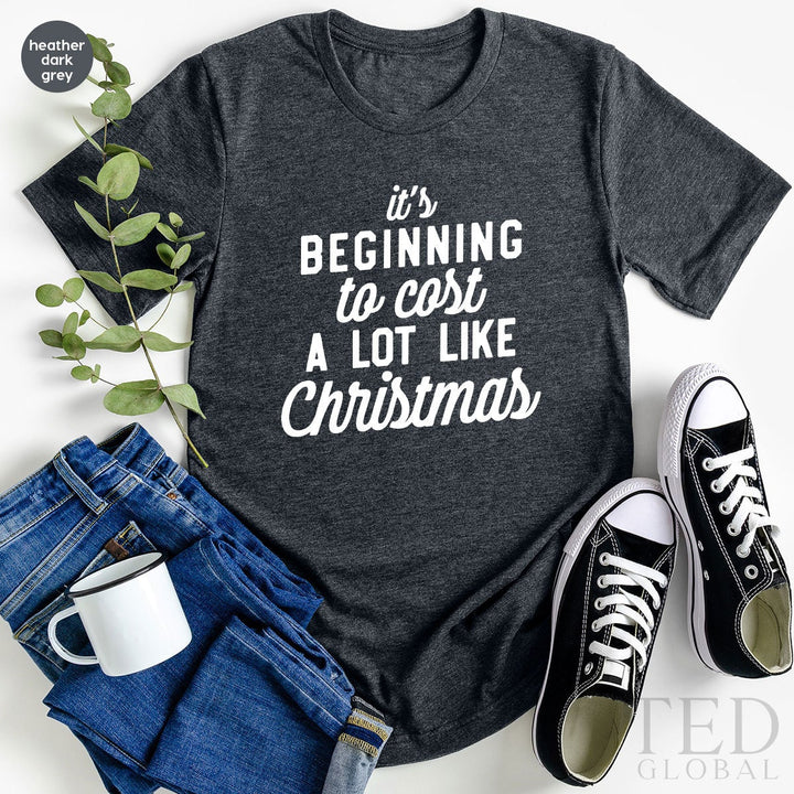 Cute Christmas T-Shirt, Holiday Outfit T Shirt, It's Beginning to cost A LOT LIKE Christmas Shirts, Family Xmas Shirt, Gift For Christmas