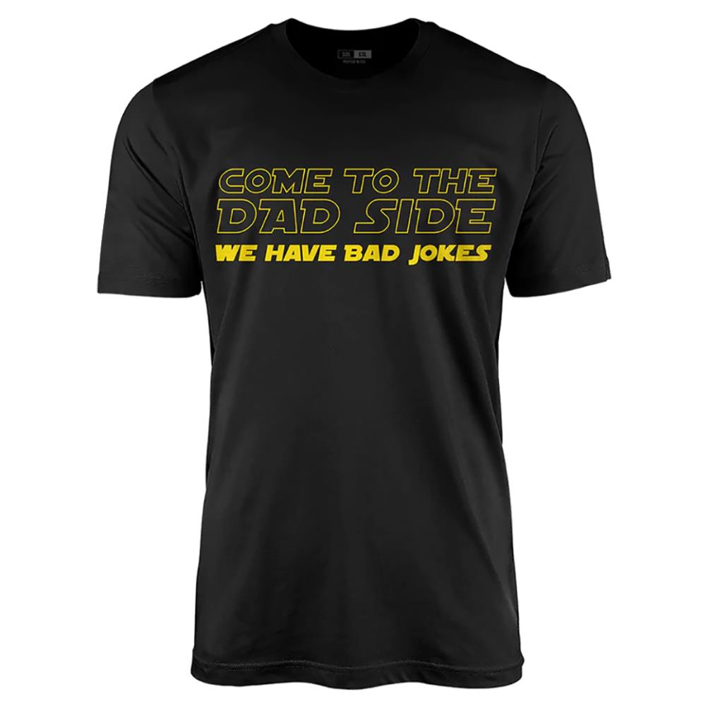 Come to the dad side we have bad jokes shirt