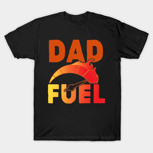 Dad Fuel Fathers Day T-Shirt