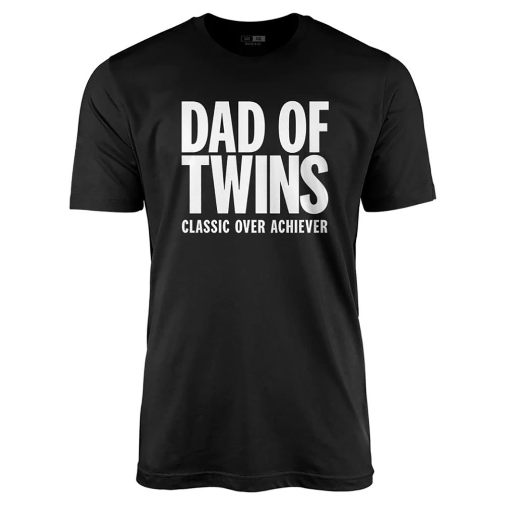 Dad of twins classic over achiever shirt