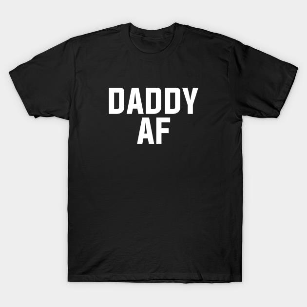 Daddy AF nice T-shirt