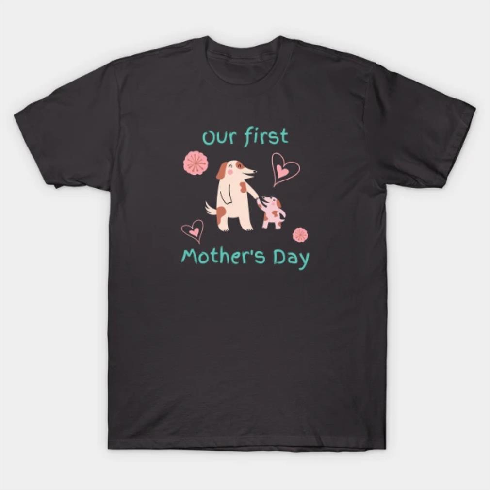 Dog Our First Mothers Day T-Shirt