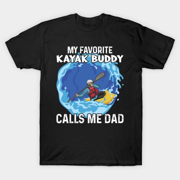 Fathers Day My favorite Kayak buddy calls me dad T-shirt