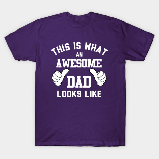 Fathers Day This Is What An Awesome Dad Looks Like t-shirt