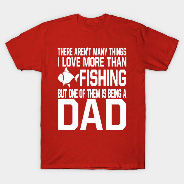 Fathers Day there arent many things I love T-shirt