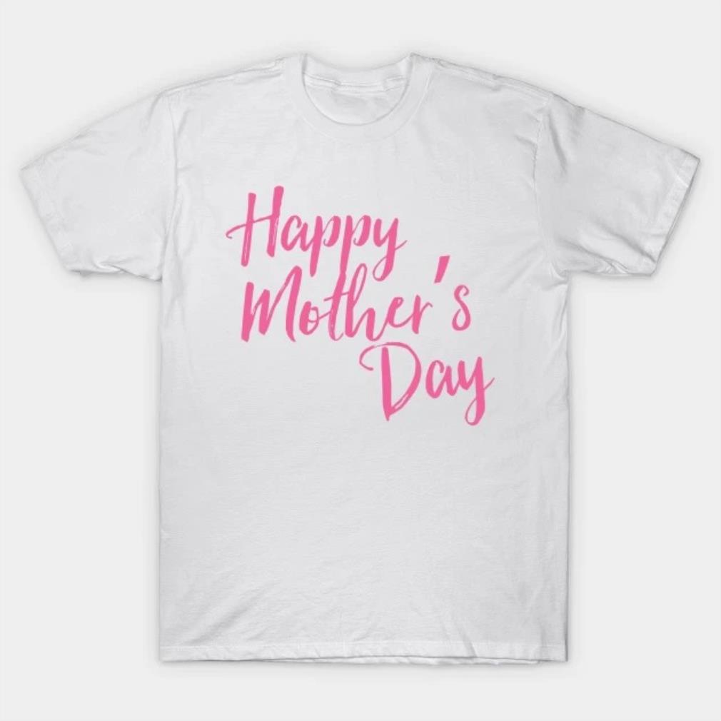 Happy Mothers Day Mothers Day T-shirt