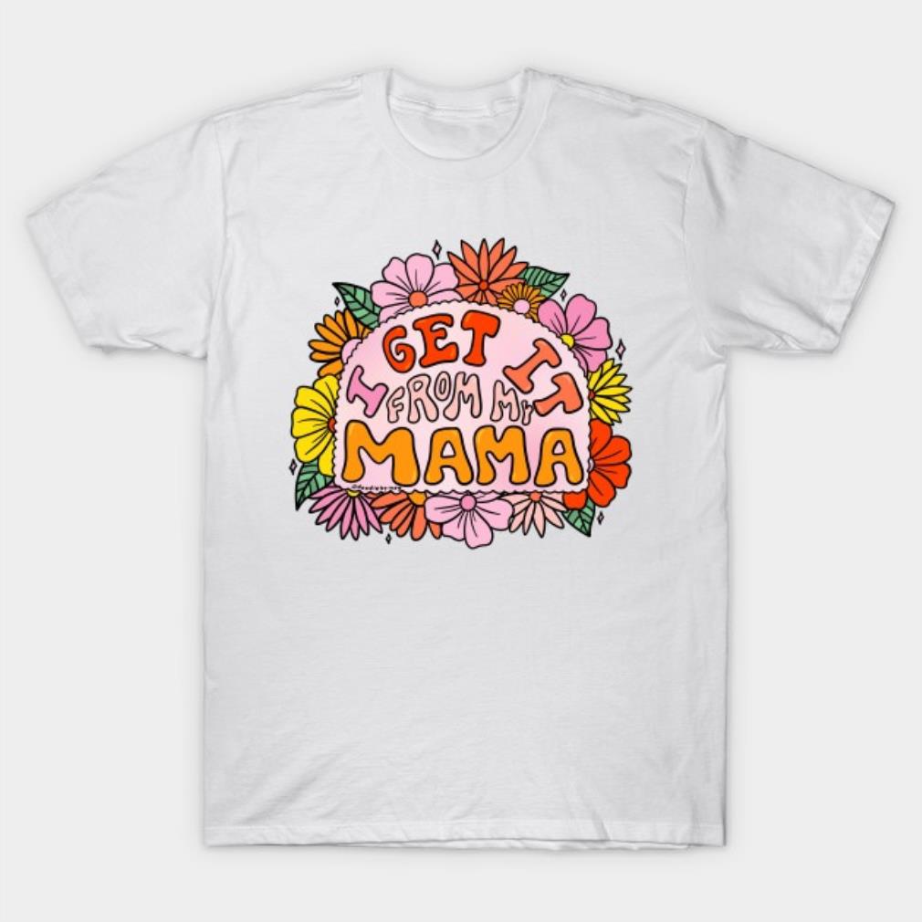 I Get it From My Mama Mothers Day 2022 T-shirt