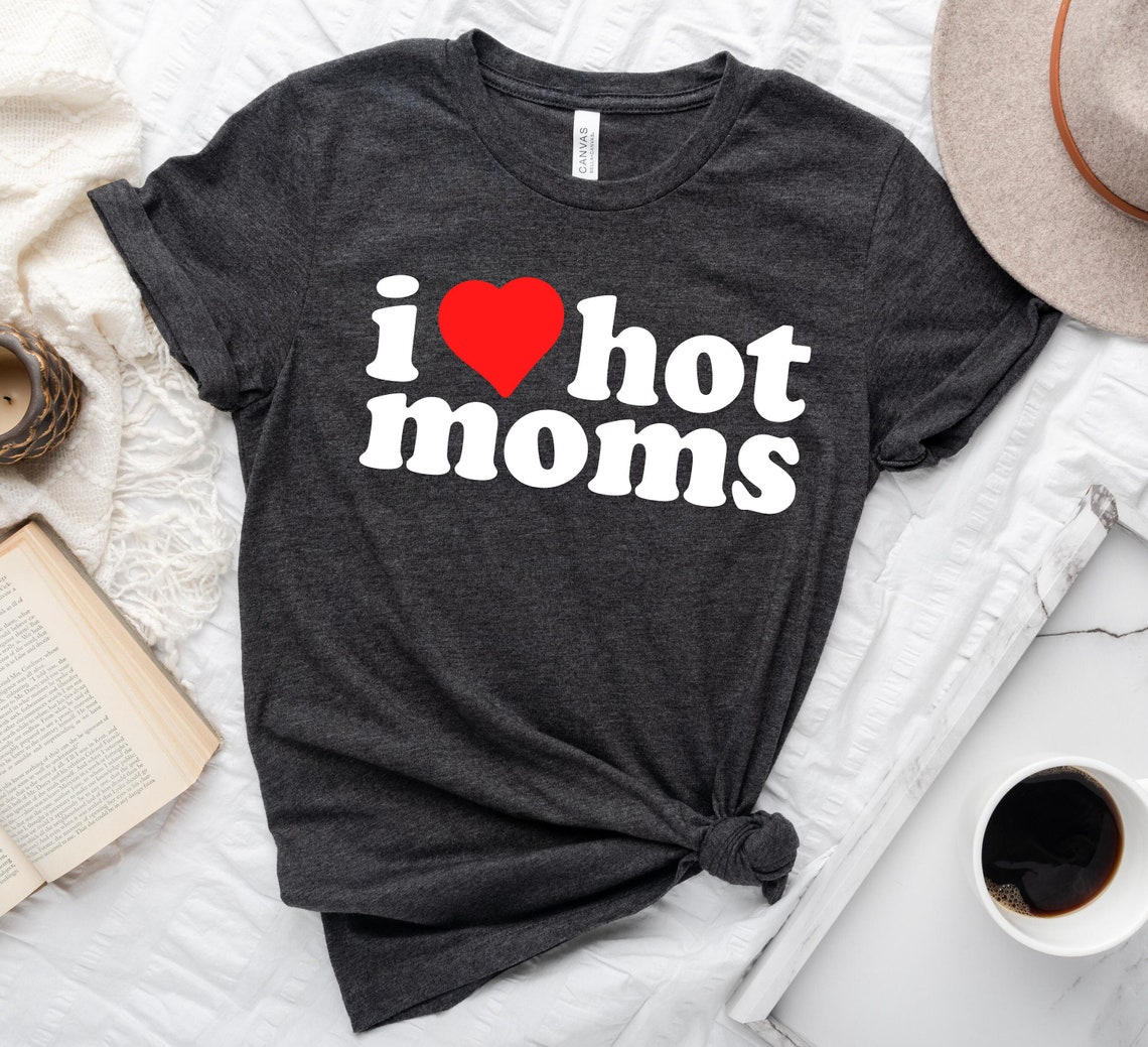 I Love Hot Moms Adult Unisex Crewneck Shirt