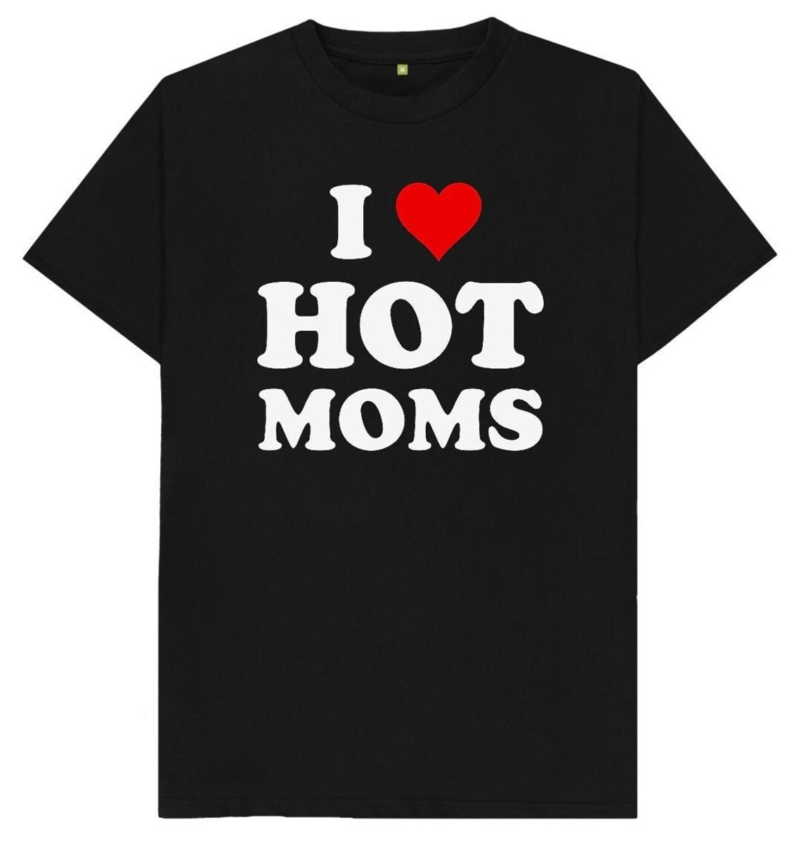 I Love Hot Moms Funny Joke Gift Spoof Milfs T Shirt