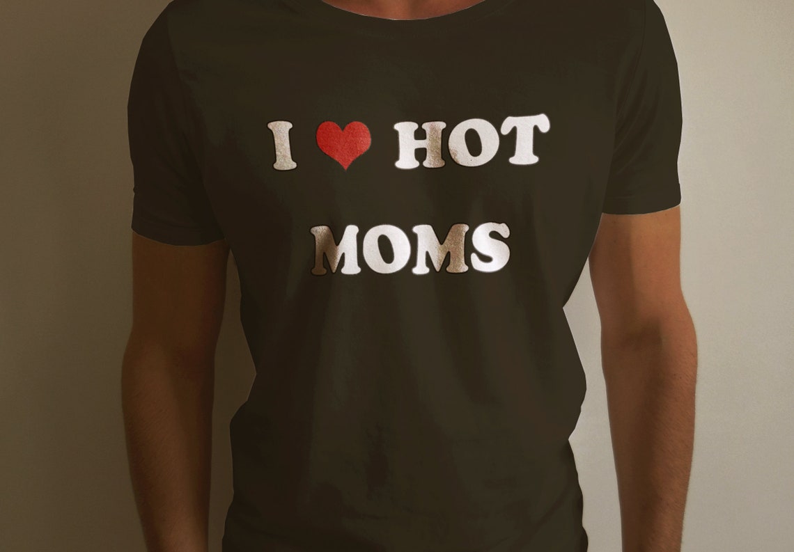 I Love Hot Moms Shirt Funny Offensive Meme Milf TShirt