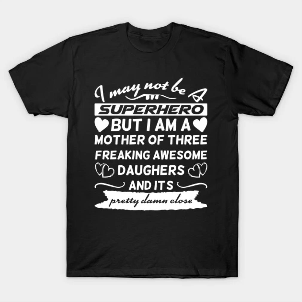 I May Not Be A Superhero But I Am A Mother Of Three Funny Mothers Day T-Shirt