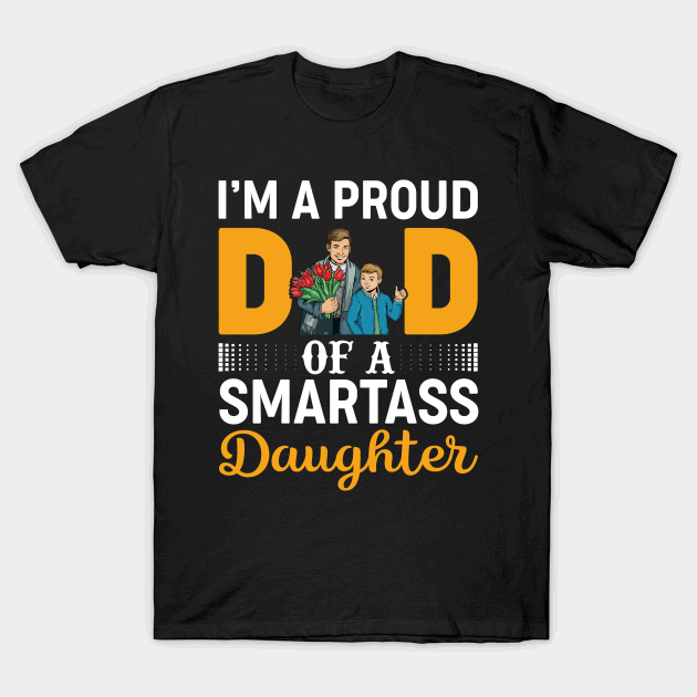 I am a proud dad of a smartass daughter T-Shirt