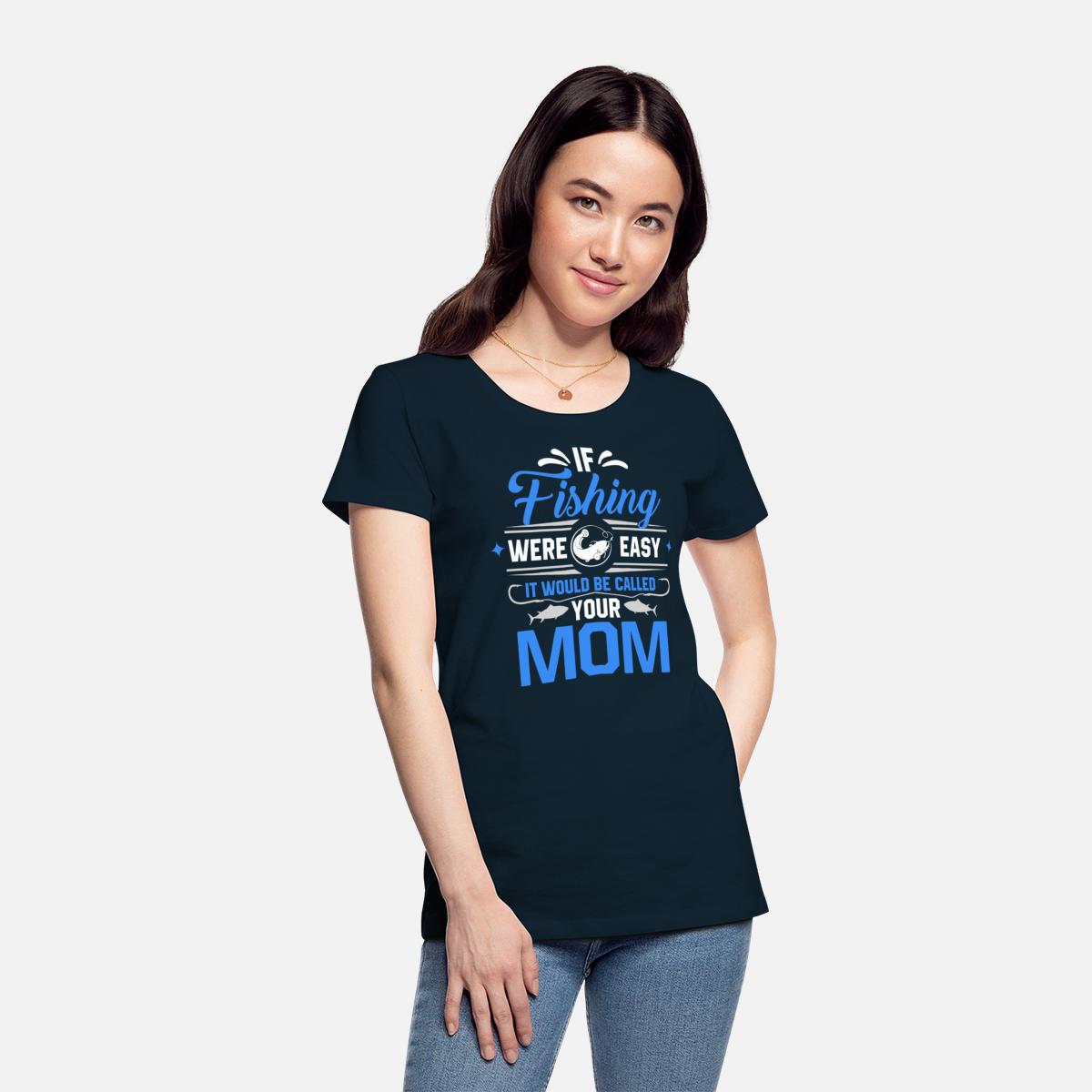 If Fishing Was Easy Mom T-Shirt