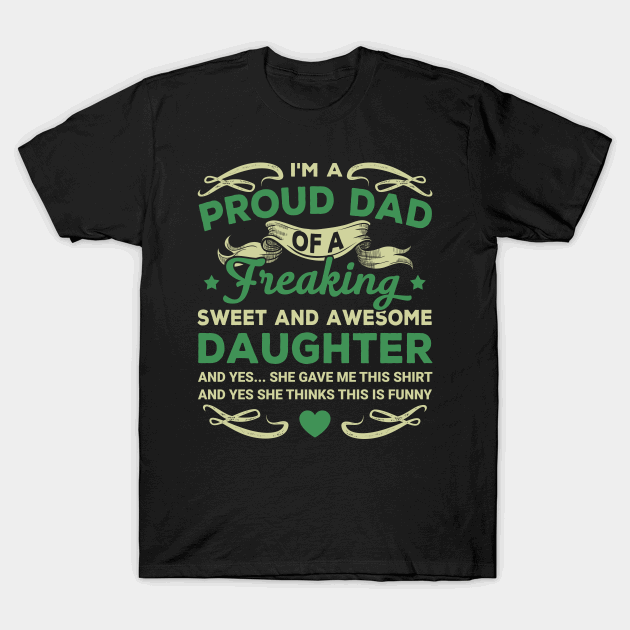 Im a proud dad of a freaking sweet and awesome daughter T-shirt