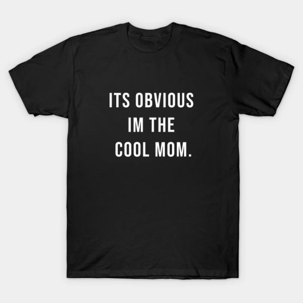 Its Obvious Im The Cool Mom T-Shirt