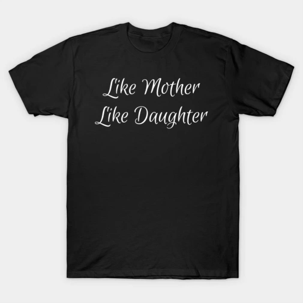 Like Mother Like Daughter T-Shirt