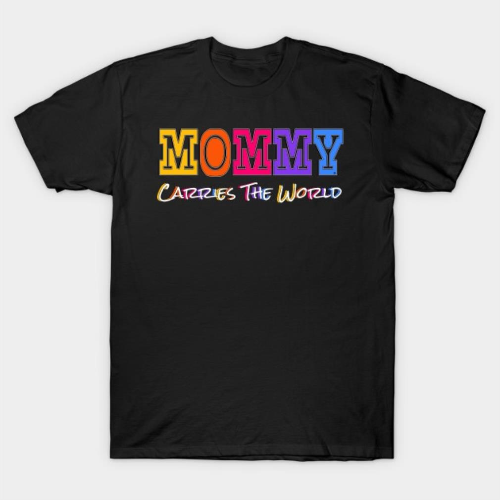 Mommy Carries The World Mothers Day 2022 T-shirt
