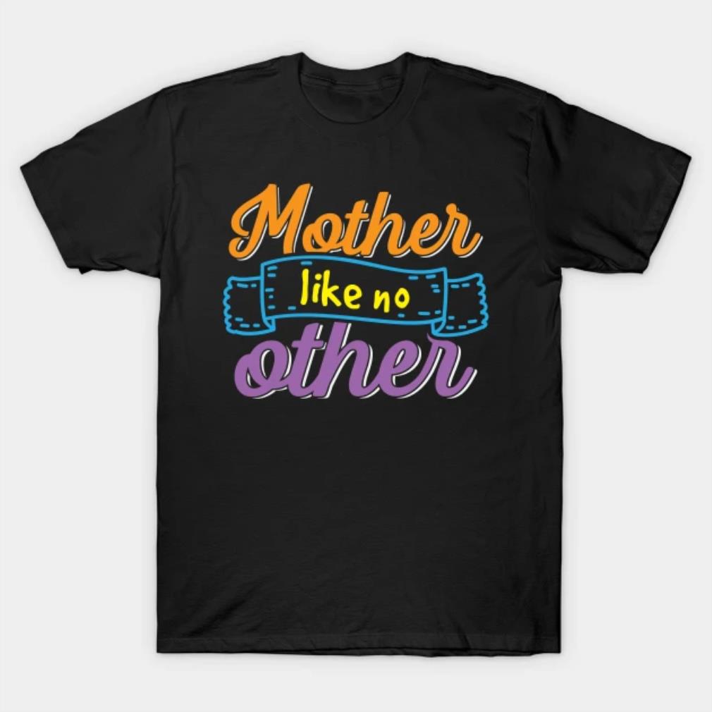 Mother Like No Other T-Shirt