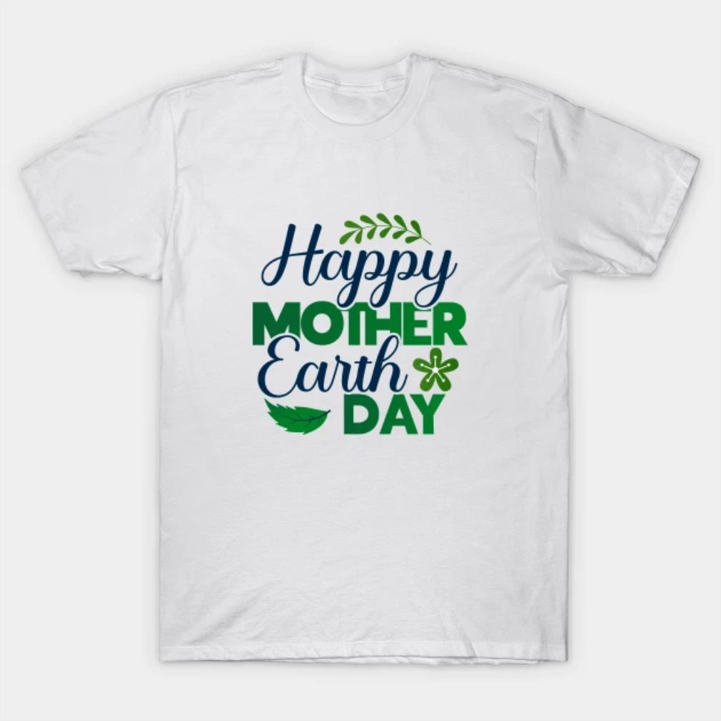 Mothers Day Gift Happy Mother Earth Day T-Shirt