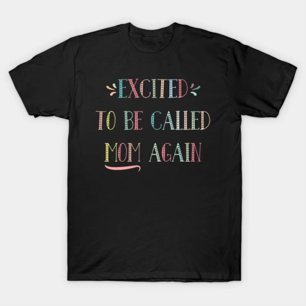 Mothers Day Gift excited to be called mom again mothers quotes T-Shirt