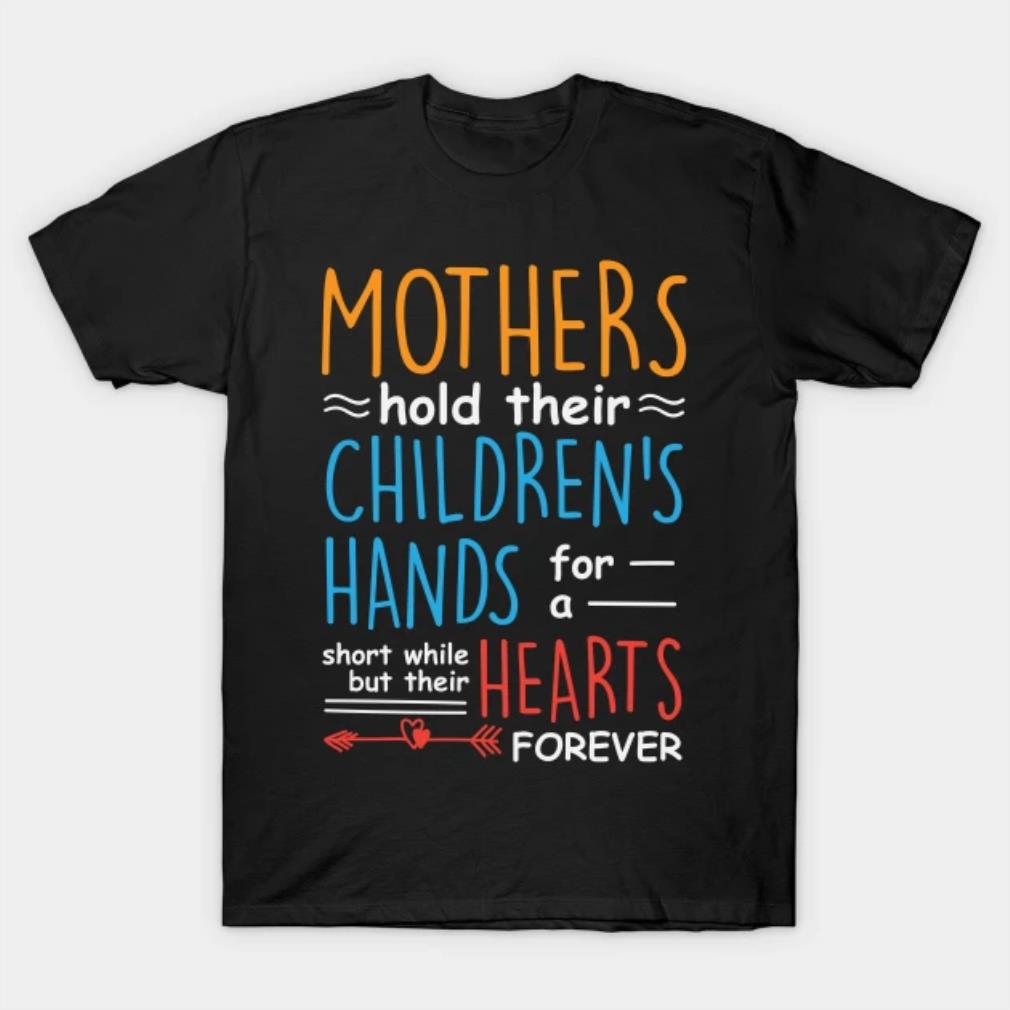 Mothers Hold Their Childrens Hearts Forever T-Shirt
