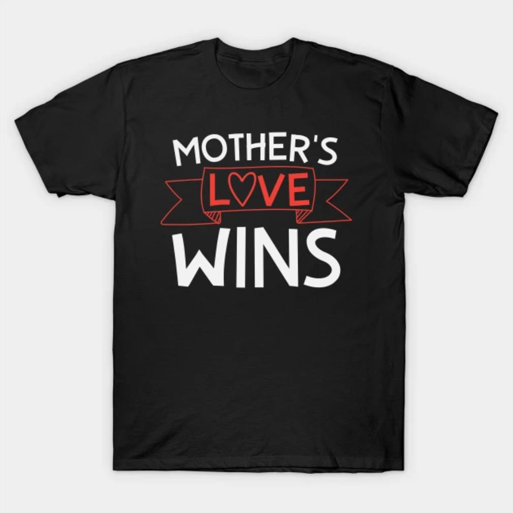 Mothers Love Wins T-Shirt