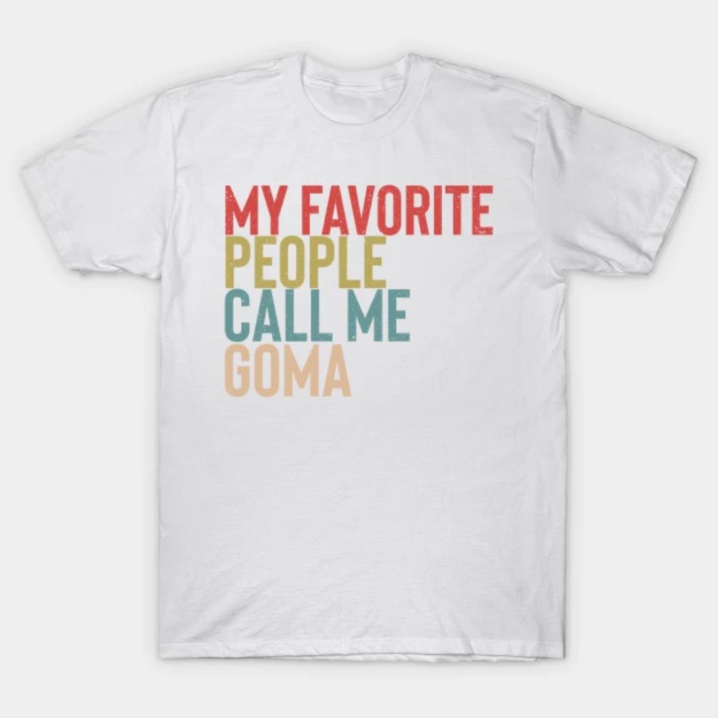 My Favorite People Calls Me Goma Shirt Funny Mothers Day T-Shirt