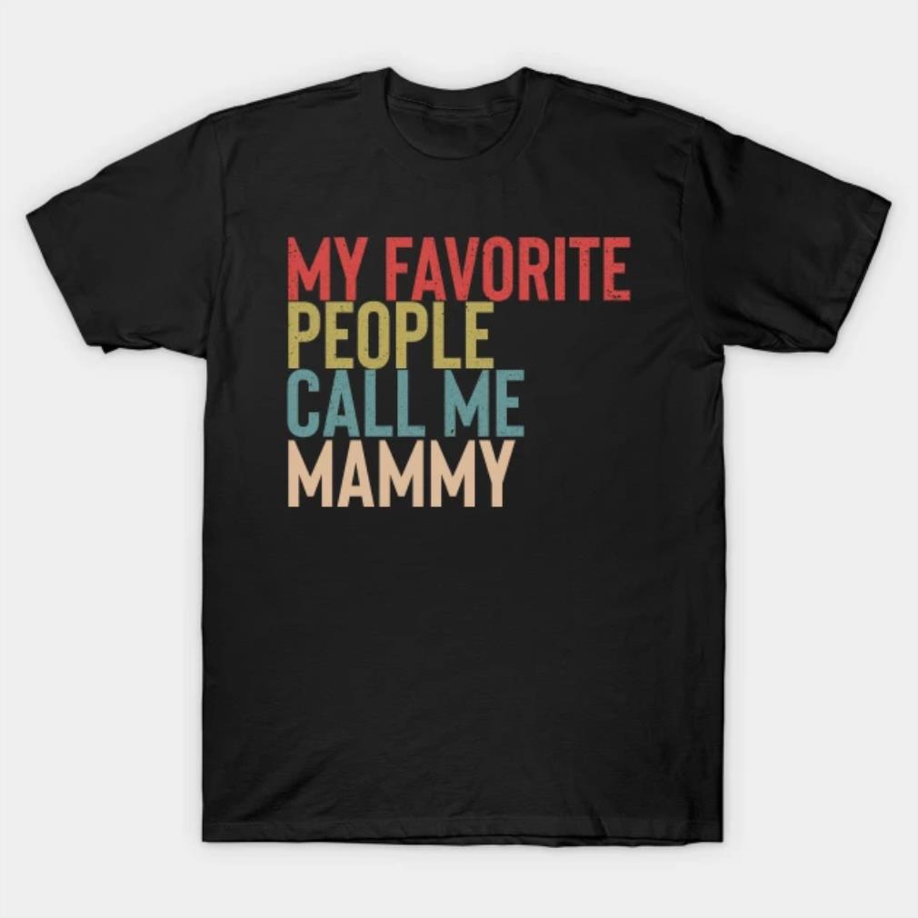 My Favorite People Calls Me Mammy Shirt Funny Mothers Day T-Shirt