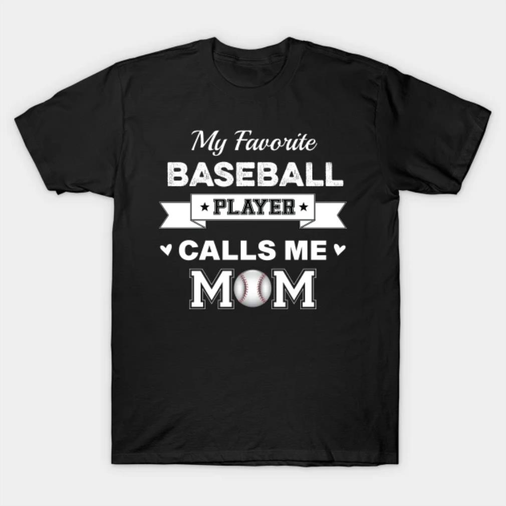 My favorite baseball player calls me mom Mothers Day Shirt