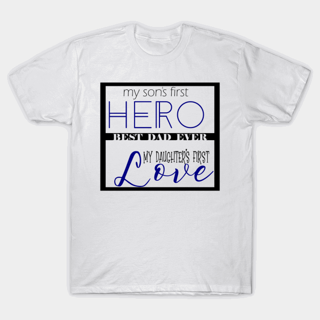 My sons first hero best dad ever my daughters first love T-shirt