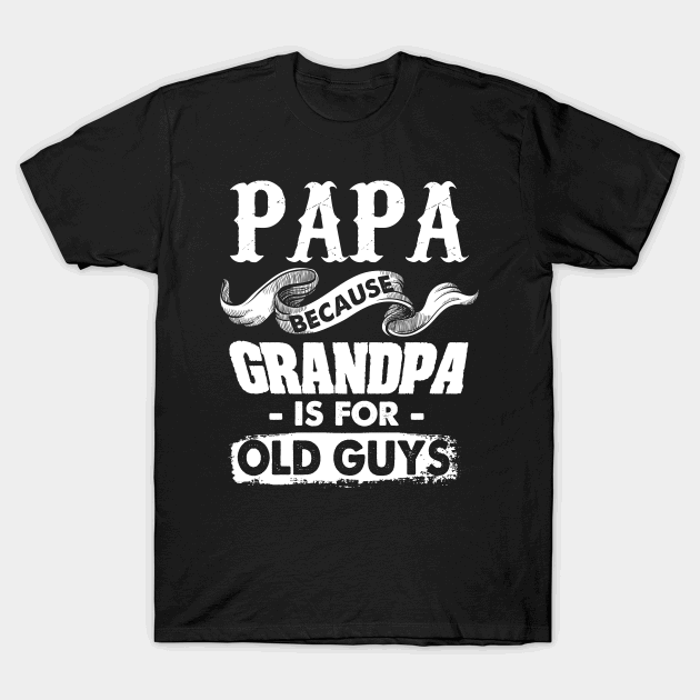 Papa because grandpa is for old guys T-shirt