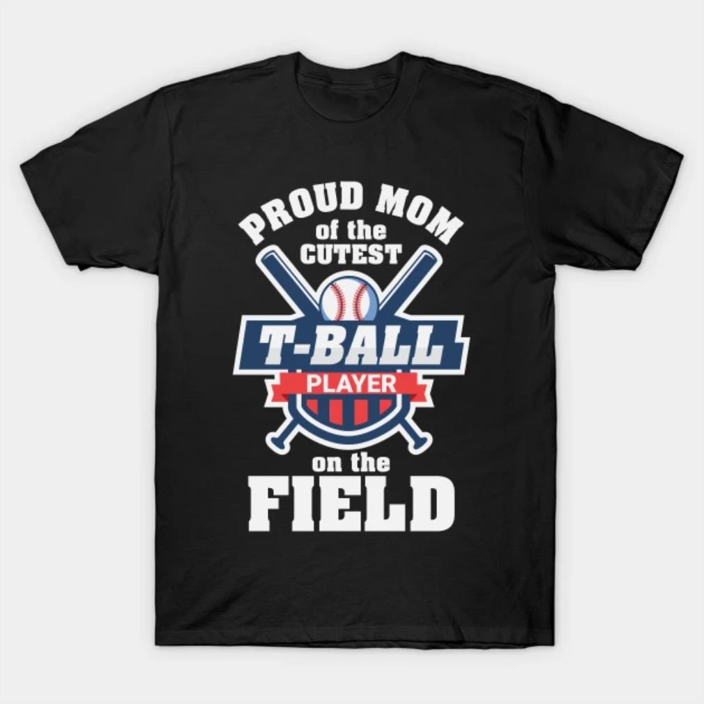 Proud mom of the cutest T-ball player of the field T-Shirt